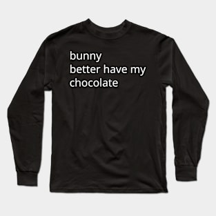 Funny Easter Bunny Better Have My Chocolate Long Sleeve T-Shirt